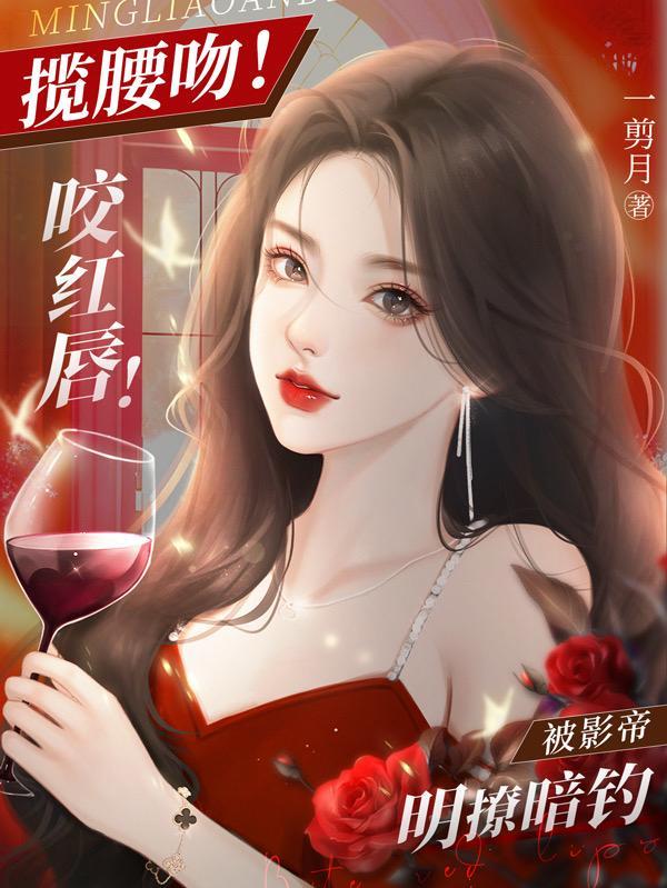 揽腰吻!咬红唇!被影帝明撩暗钓傅闻礼